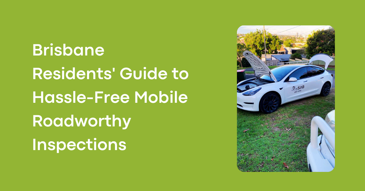 Brisbane Residents' Guide to Hassle-Free Mobile Roadworthy Inspections